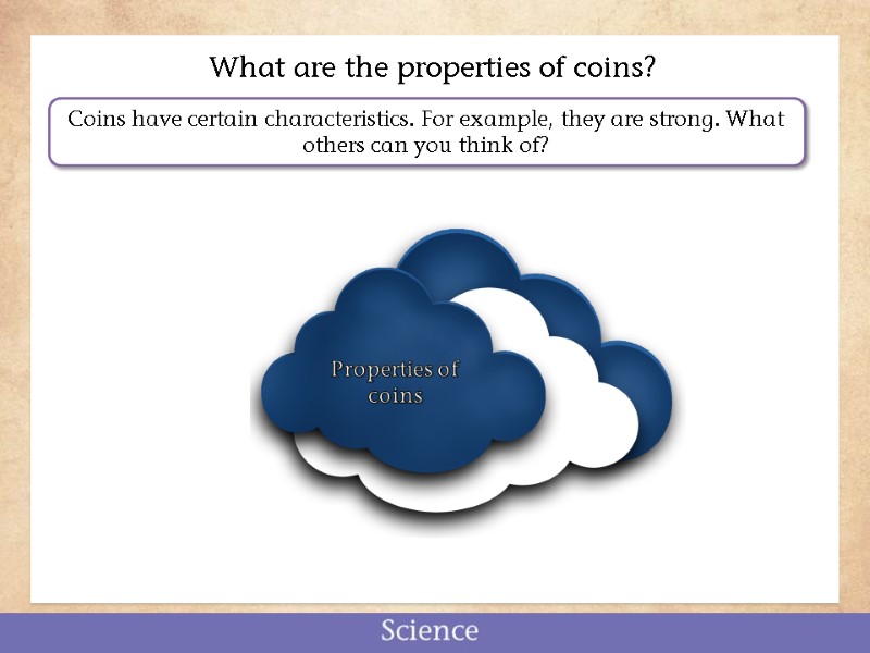 What are the properties of coins? Coins have certain characteristics. For example, they are